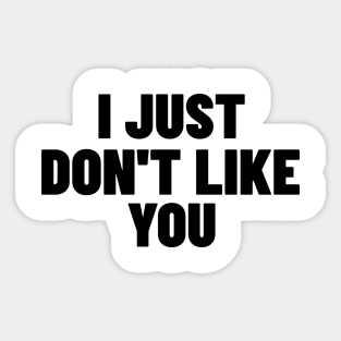 I Just Don't Like You. Funny Sarcastic NSFW Rude Inappropriate Saying Sticker